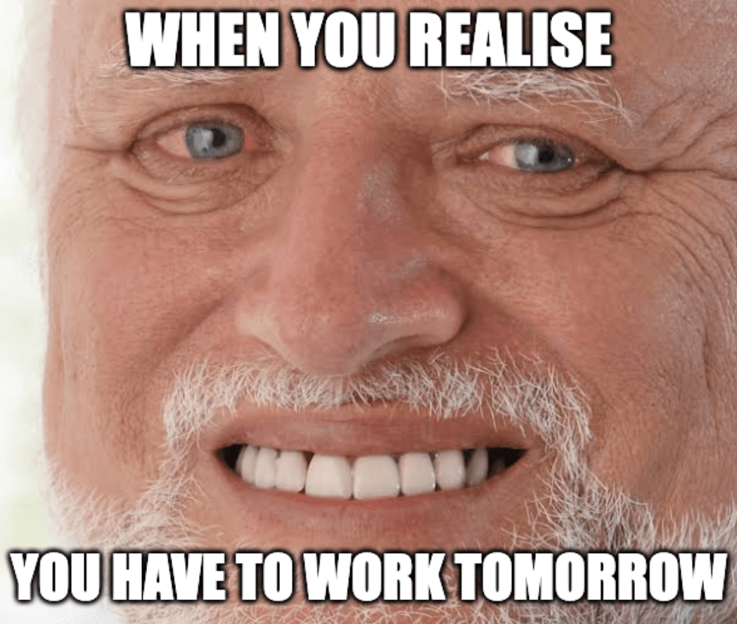 Person realising that they have to work tomorrow